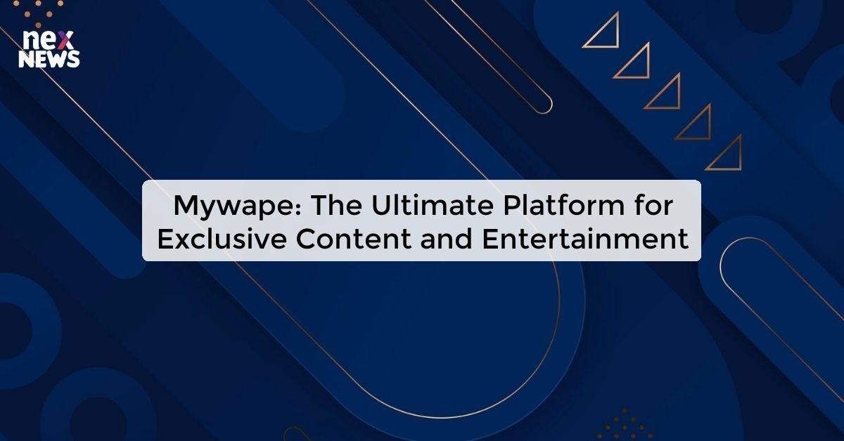 Mywape: The Ultimate Platform for Exclusive Content and Entertainment