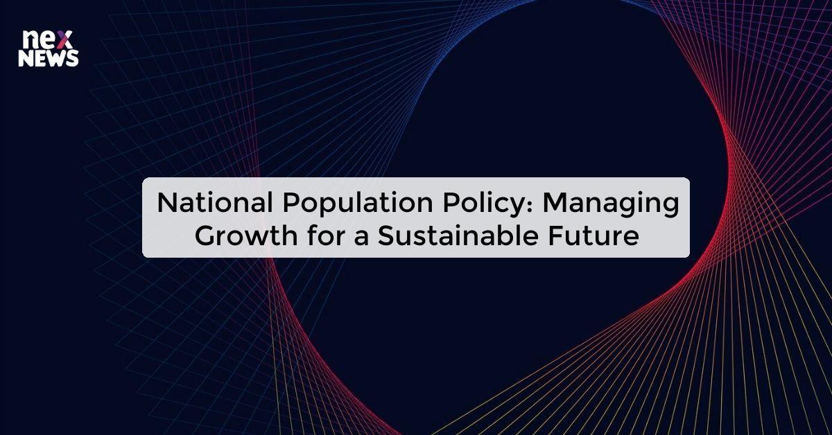 National Population Policy: Managing Growth for a Sustainable Future