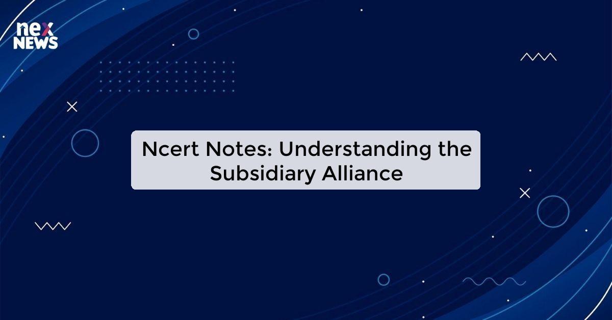 Ncert Notes: Understanding the Subsidiary Alliance