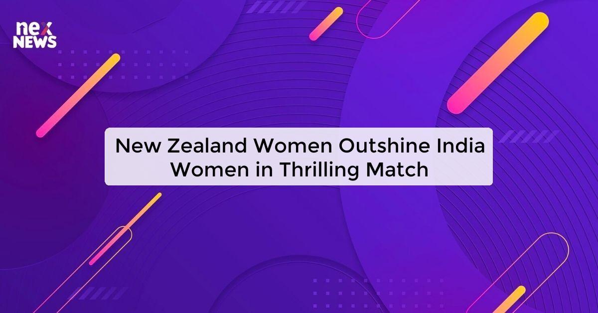 New Zealand Women Outshine India Women in Thrilling Match