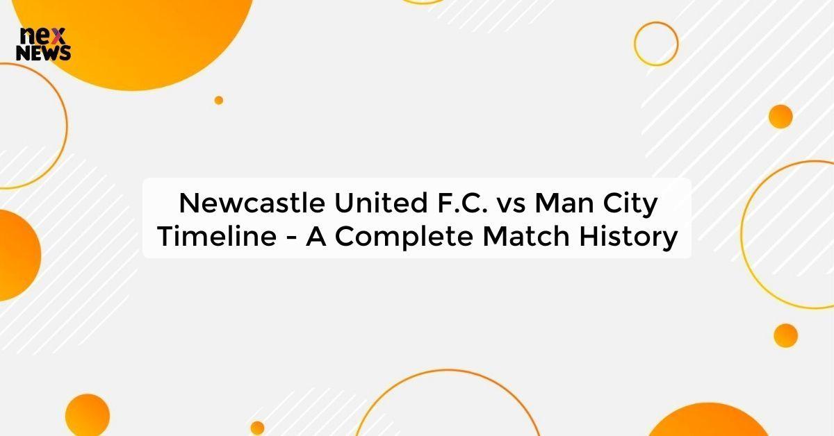 Newcastle United F.C. vs Man City Timeline - A Complete Match History