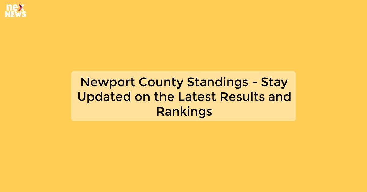 Newport County Standings - Stay Updated on the Latest Results and Rankings