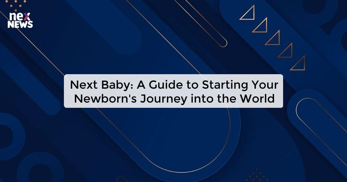 Next Baby: A Guide to Starting Your Newborn's Journey into the World