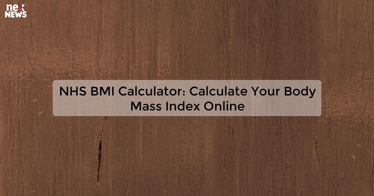 NHS BMI Calculator: Calculate Your Body Mass Index Online