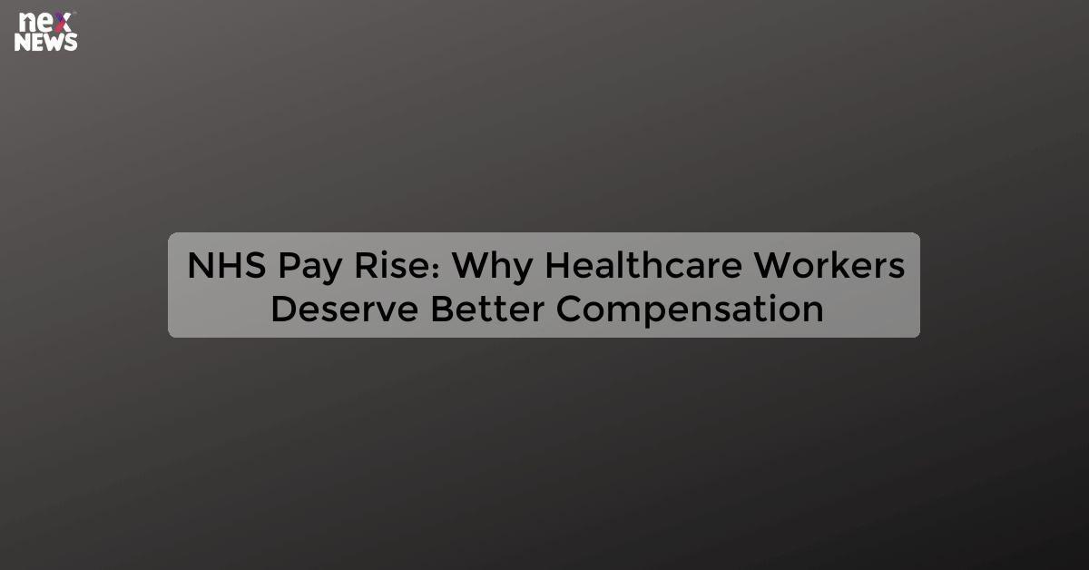 NHS Pay Rise: Why Healthcare Workers Deserve Better Compensation