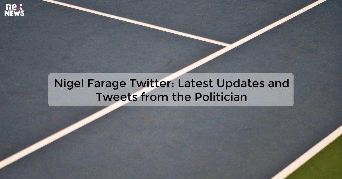 Nigel Farage Twitter: Latest Updates and Tweets from the Politician