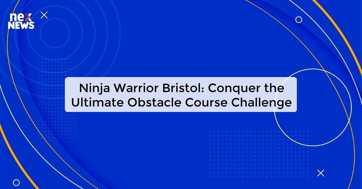 Ninja Warrior Bristol: Conquer the Ultimate Obstacle Course Challenge