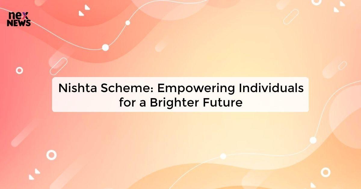Nishta Scheme: Empowering Individuals for a Brighter Future