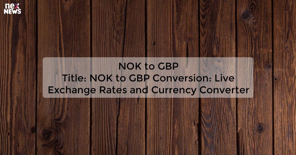 NOK to GBP
Title: NOK to GBP Conversion: Live Exchange Rates and Currency Converter