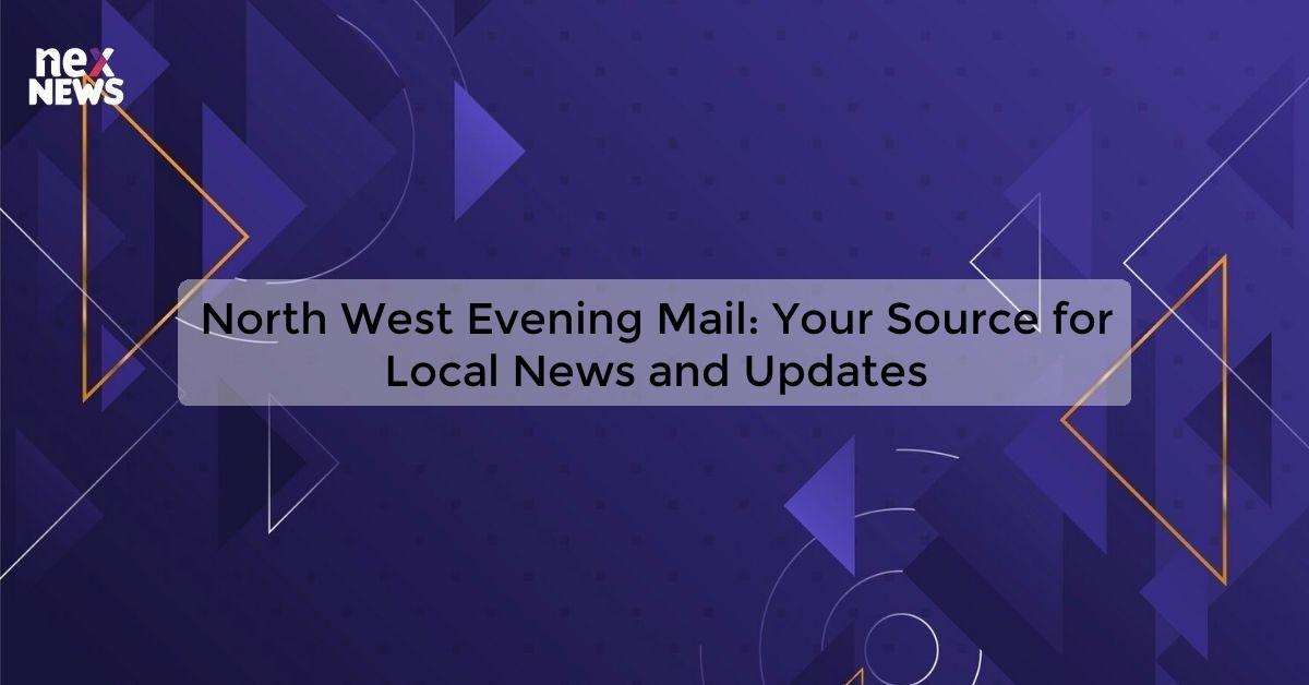 North West Evening Mail: Your Source for Local News and Updates