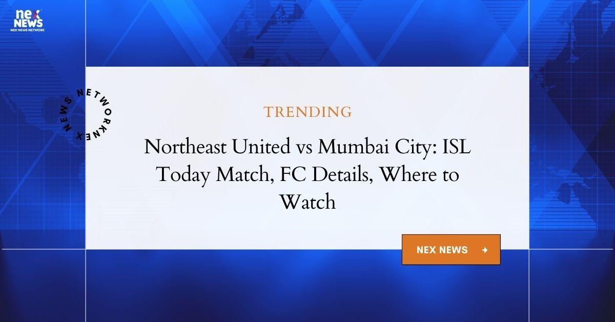 Northeast United vs Mumbai City FC: ISL Today Match Info & Streaming