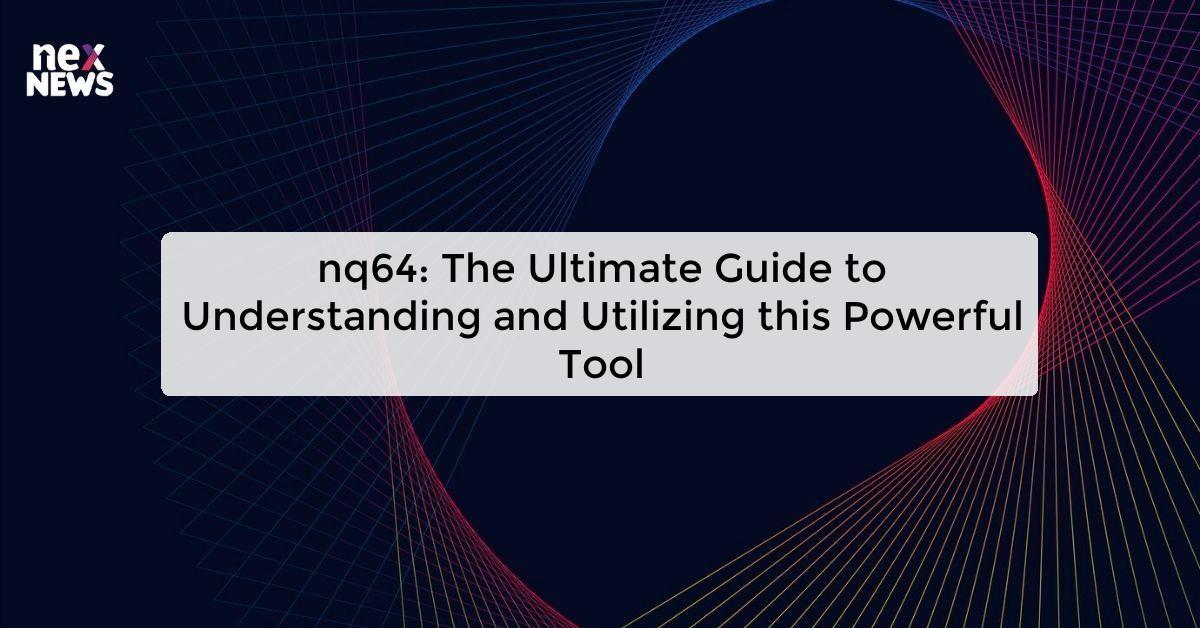 nq64: The Ultimate Guide to Understanding and Utilizing this Powerful Tool