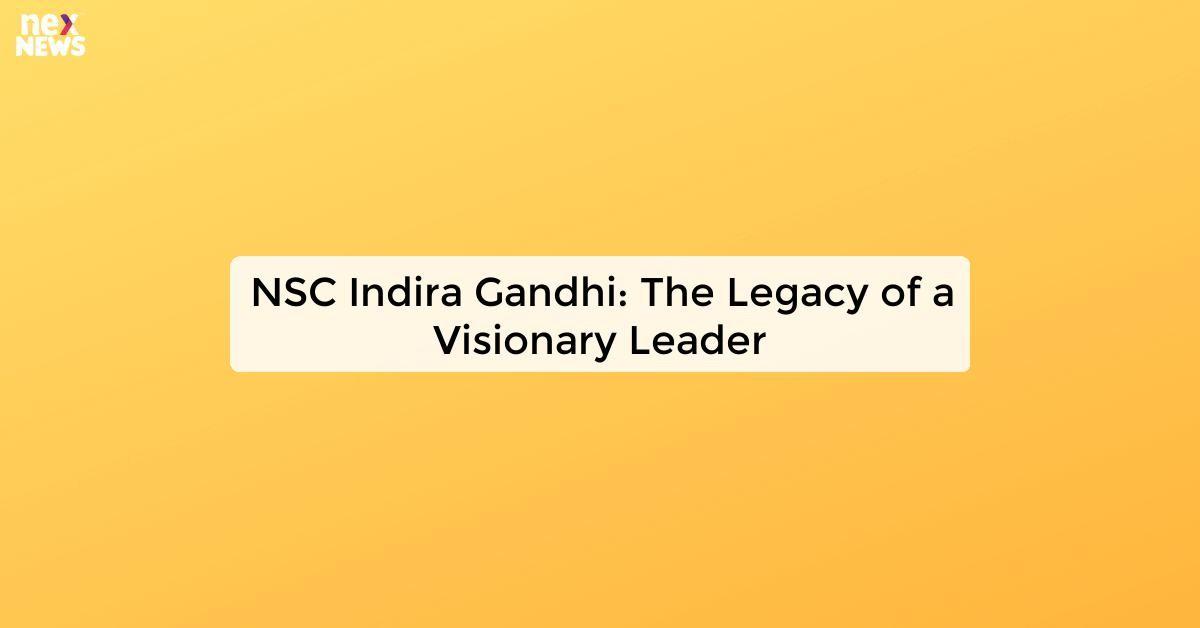 NSC Indira Gandhi: The Legacy of a Visionary Leader