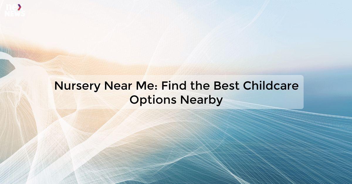 Nursery Near Me: Find the Best Childcare Options Nearby