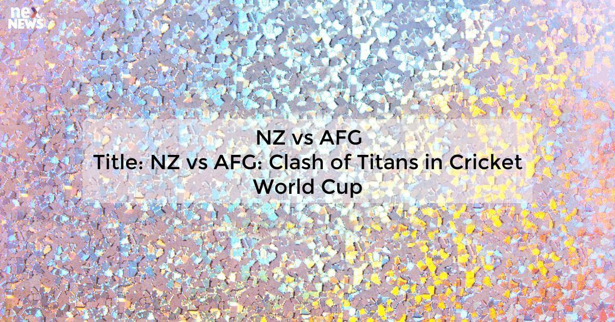 NZ vs AFG
Title: NZ vs AFG: Clash of Titans in Cricket World Cup