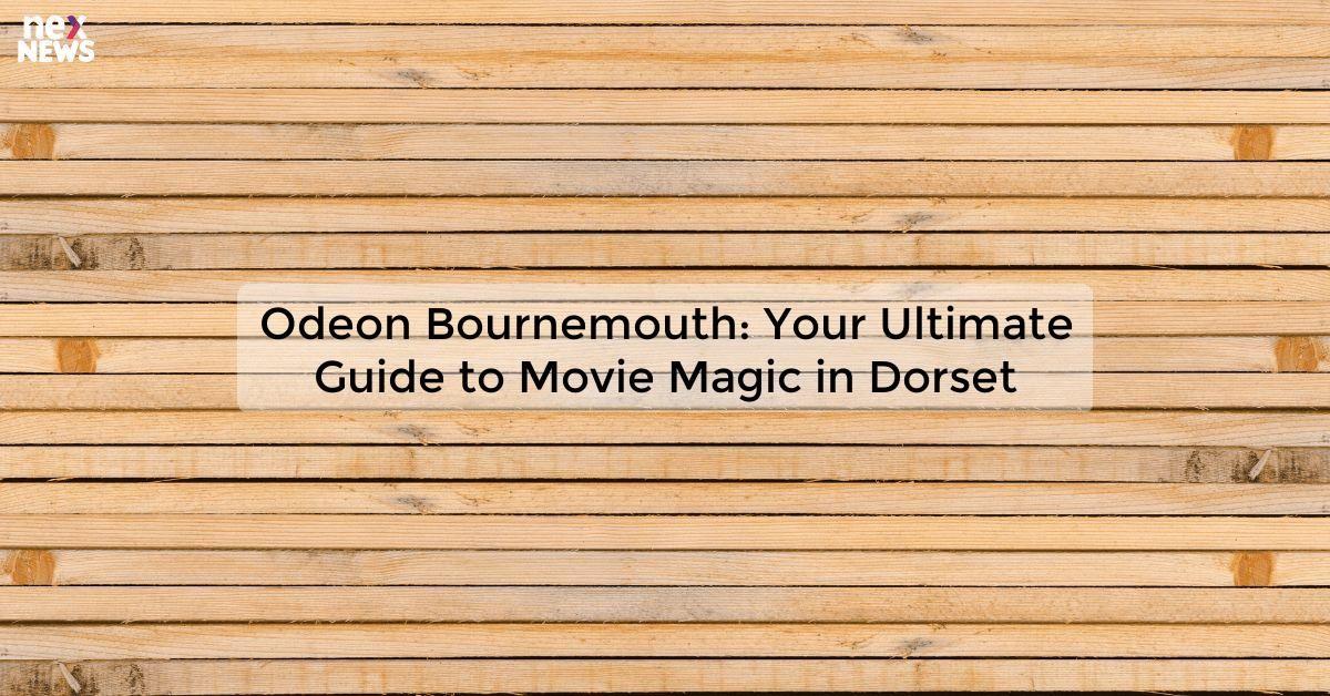 Odeon Bournemouth: Your Ultimate Guide to Movie Magic in Dorset