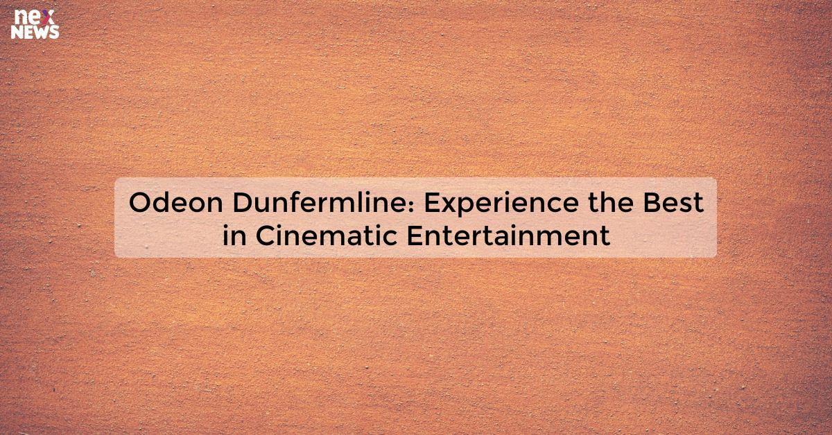 Odeon Dunfermline: Experience the Best in Cinematic Entertainment