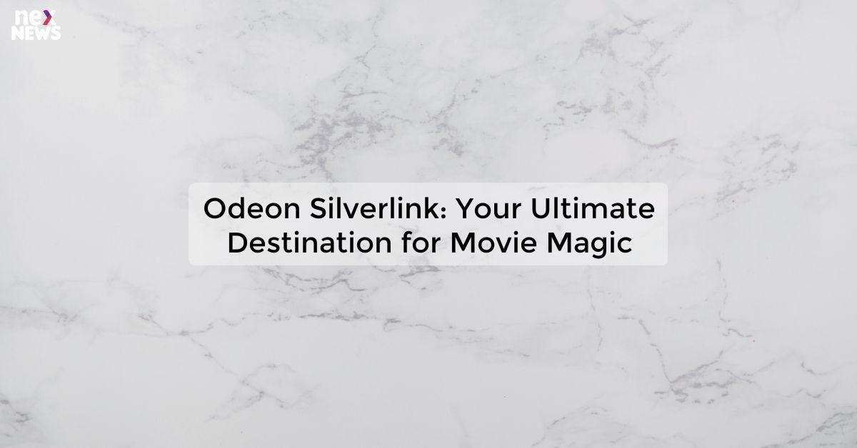 Odeon Silverlink: Your Ultimate Destination for Movie Magic