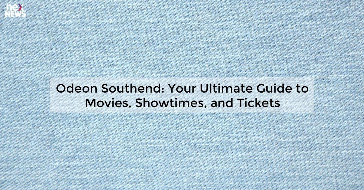 Odeon Southend: Your Ultimate Guide to Movies, Showtimes, and Tickets