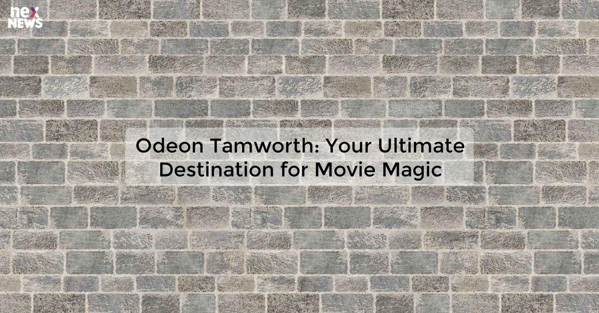 Odeon Tamworth: Your Ultimate Destination for Movie Magic