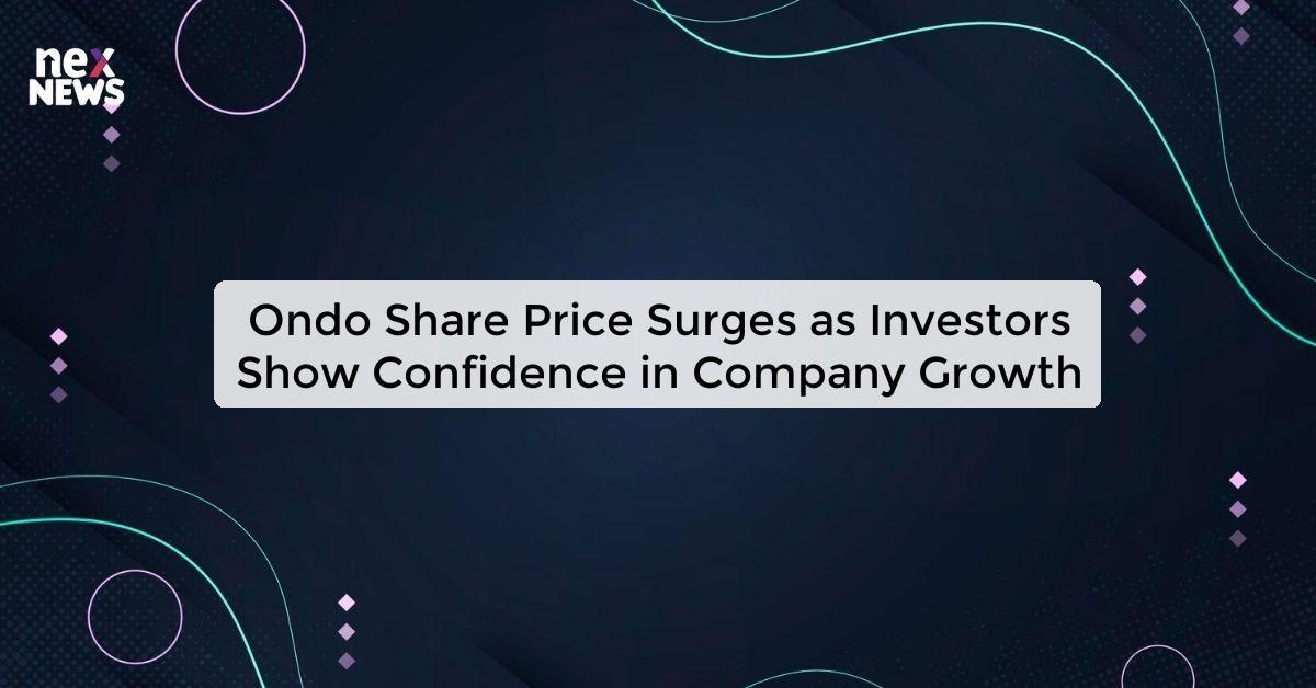 Ondo Share Price Surges as Investors Show Confidence in Company Growth