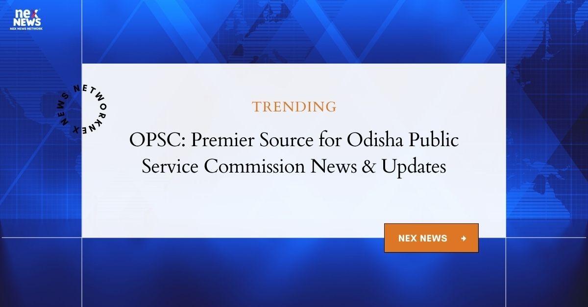 OPSC: Comprehensive Guide to Odisha Public Service Commission | 30 Years Expertise