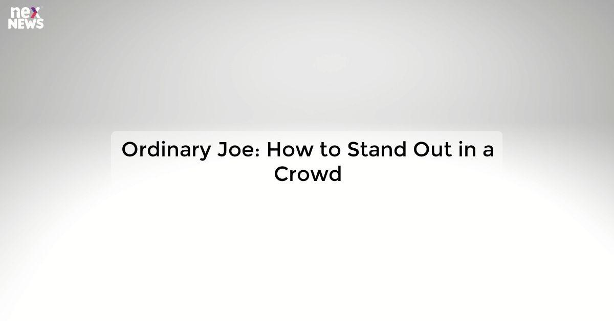 Ordinary Joe: How to Stand Out in a Crowd