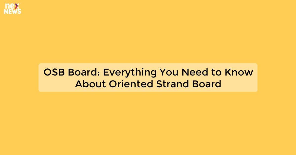 OSB Board: Everything You Need to Know About Oriented Strand Board