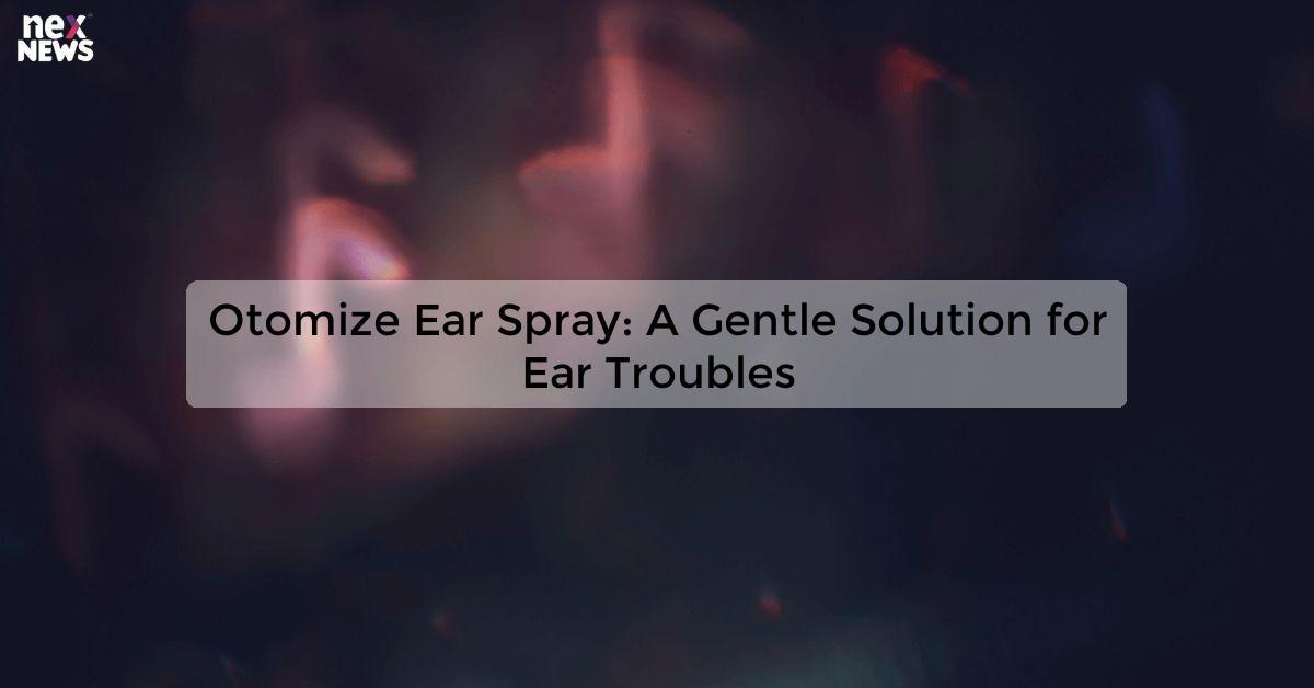 Otomize Ear Spray: A Gentle Solution for Ear Troubles