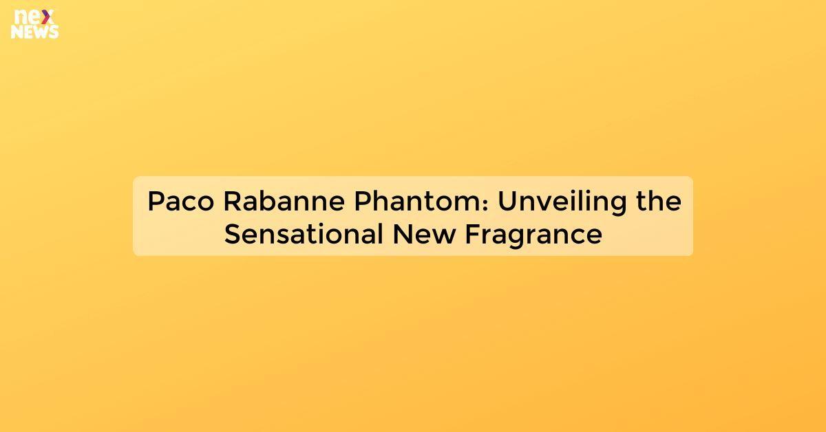 Paco Rabanne Phantom: Unveiling the Sensational New Fragrance