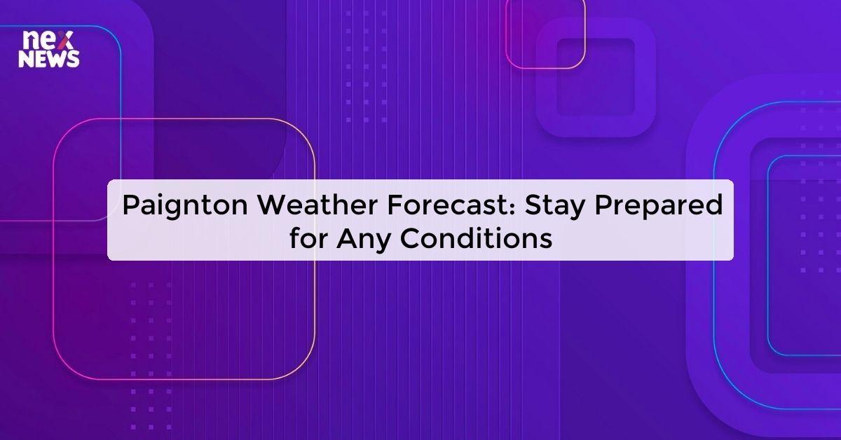 Paignton Weather Forecast: Stay Prepared for Any Conditions