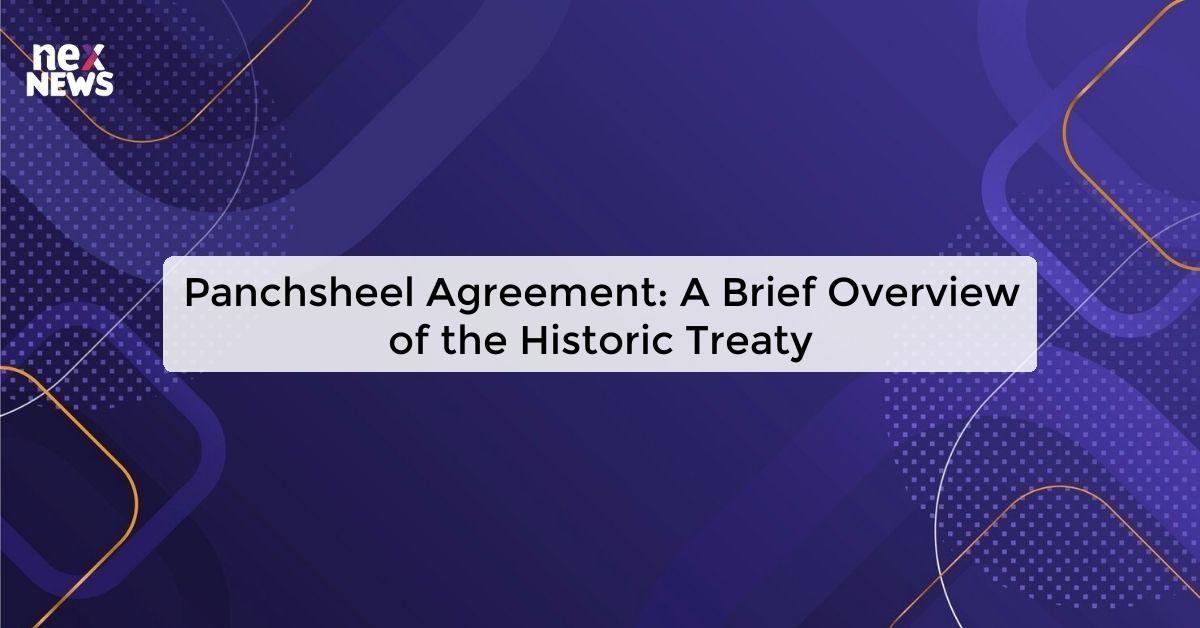 Panchsheel Agreement: A Brief Overview of the Historic Treaty