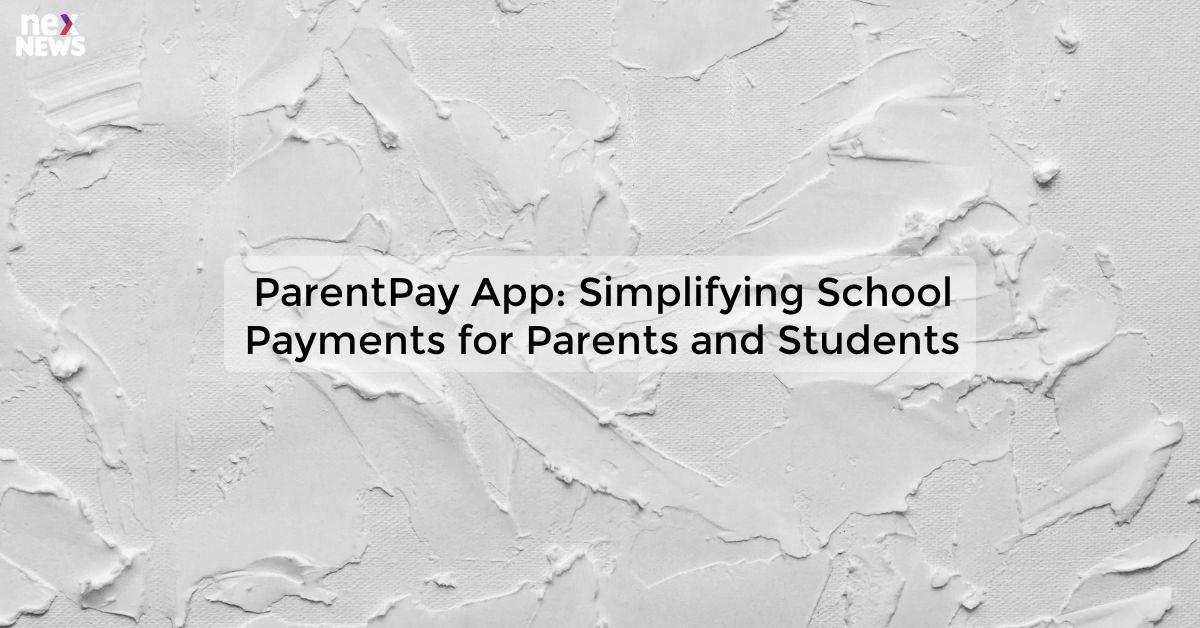 ParentPay App: Simplifying School Payments for Parents and Students