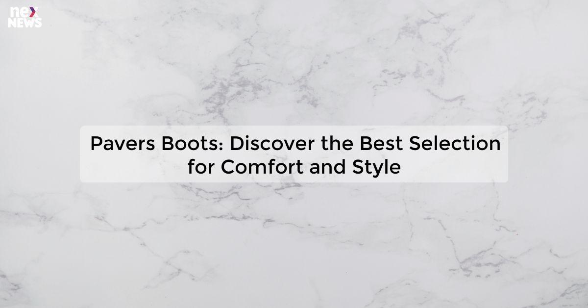 Pavers Boots: Discover the Best Selection for Comfort and Style