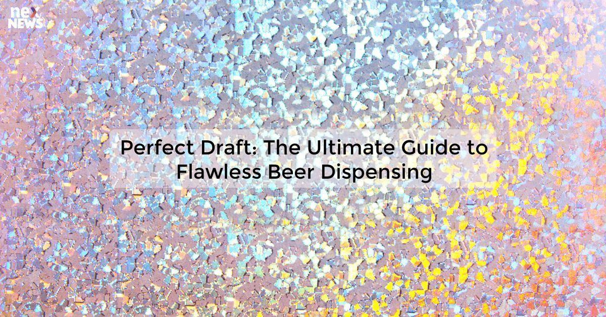 Perfect Draft: The Ultimate Guide to Flawless Beer Dispensing