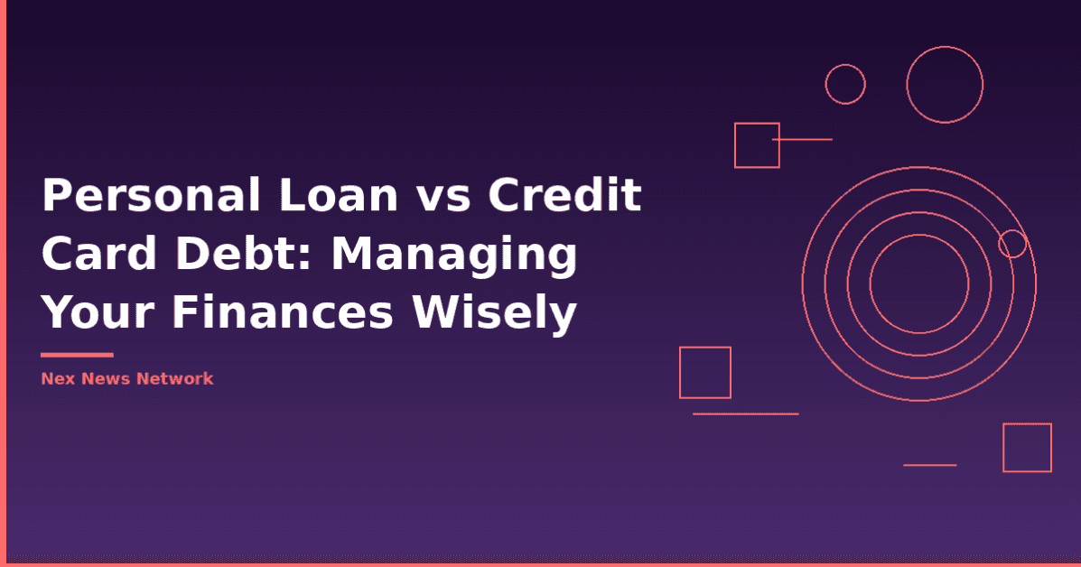 Personal Loan vs Credit Card Debt: Managing Your Finances Wisely