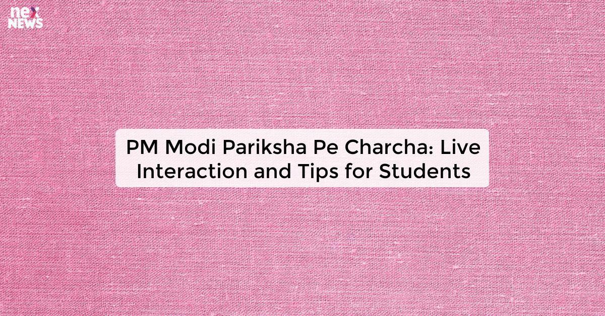 PM Modi Pariksha Pe Charcha: Live Interaction and Tips for Students