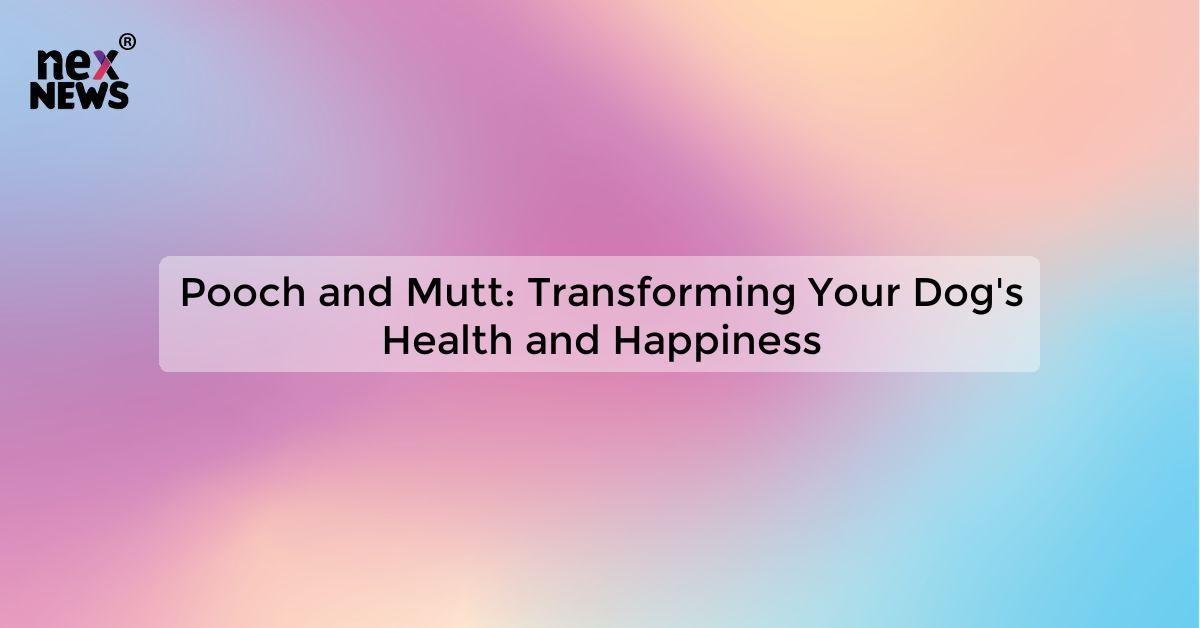 Pooch and Mutt: Transforming Your Dog's Health and Happiness