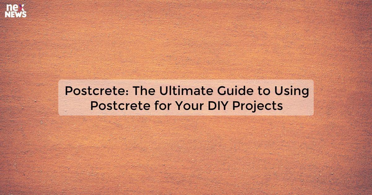 Postcrete: The Ultimate Guide to Using Postcrete for Your DIY Projects