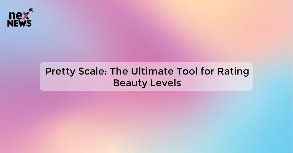 Pretty Scale: The Ultimate Tool for Rating Beauty Levels