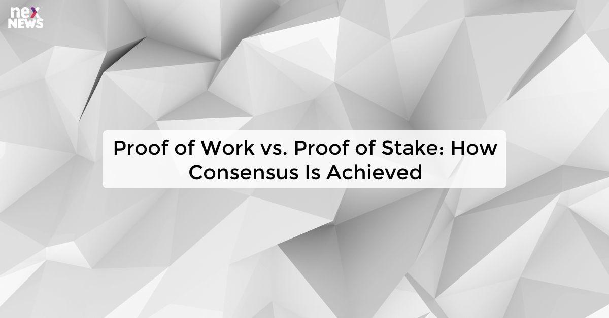 Proof of Work vs. Proof of Stake: How Consensus Is Achieved