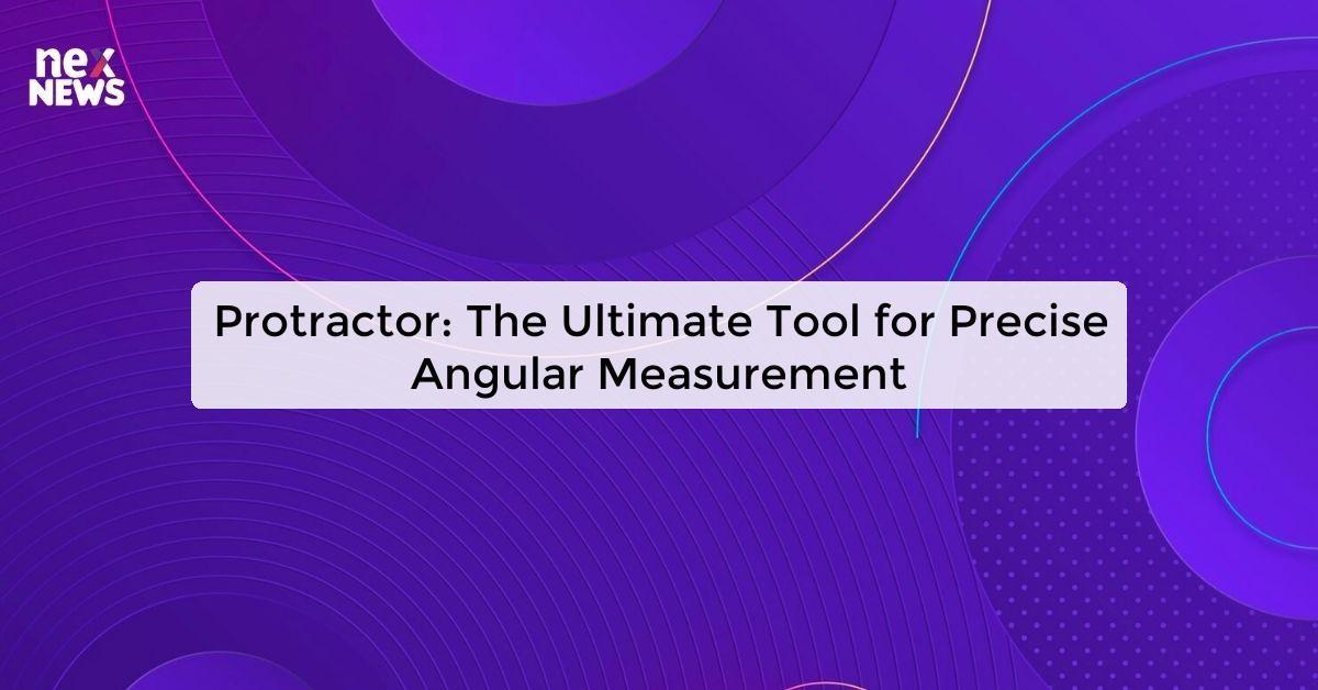 Protractor: The Ultimate Tool for Precise Angular Measurement