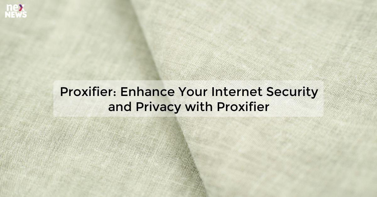 Proxifier: Enhance Your Internet Security and Privacy with Proxifier