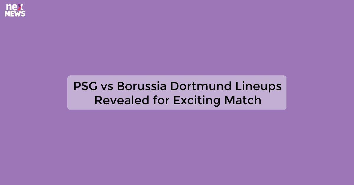 PSG vs Borussia Dortmund Lineups Revealed for Exciting Match