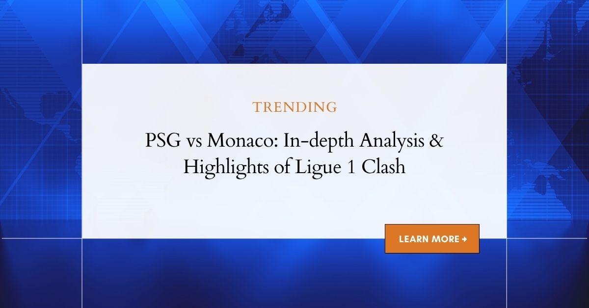 PSG vs Monaco: In-depth Analysis & Highlights of Ligue 1 Clash