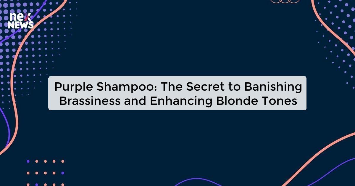 Purple Shampoo: The Secret to Banishing Brassiness and Enhancing Blonde Tones