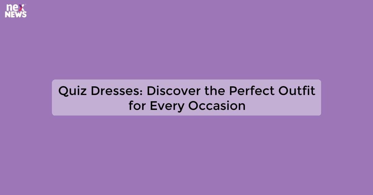 Quiz Dresses: Discover the Perfect Outfit for Every Occasion