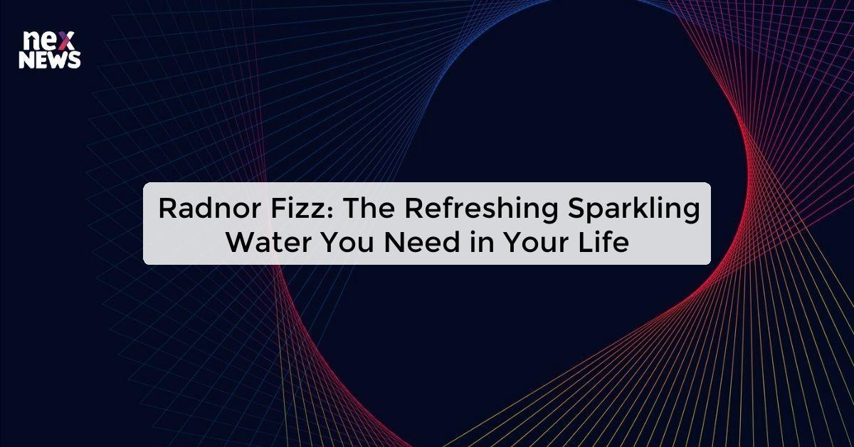 Radnor Fizz: The Refreshing Sparkling Water You Need in Your Life