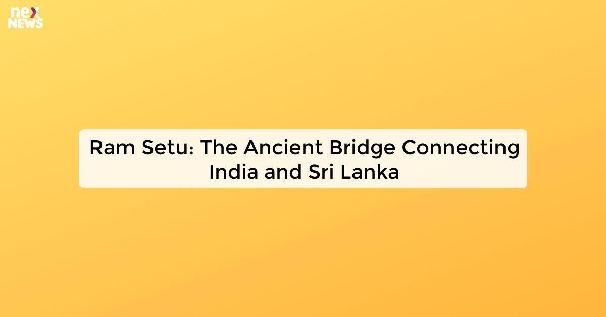 Ram Setu: The Ancient Bridge Connecting India and Sri Lanka