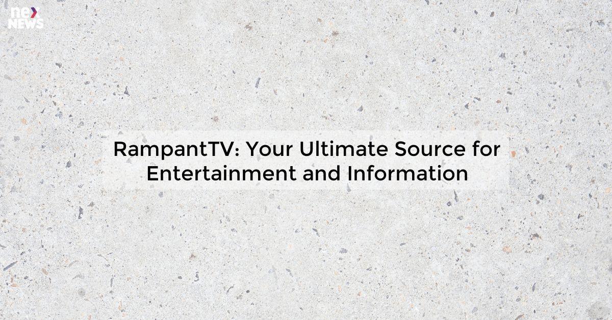 RampantTV: Your Ultimate Source for Entertainment and Information